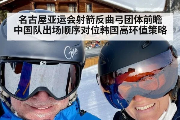 名古屋亚运会射箭反曲弓团体前瞻 中国队出场顺序对位韩国高环值策略